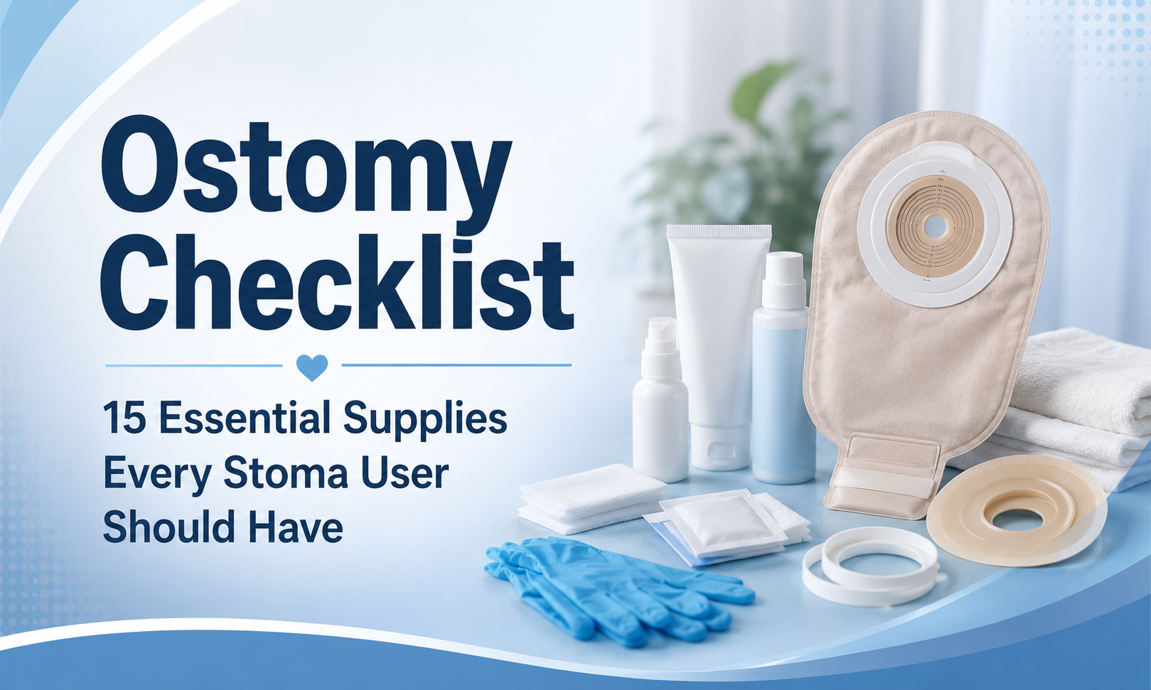 Ostomy Checklist: 15 Essential Supplies Every Stoma User Should Have